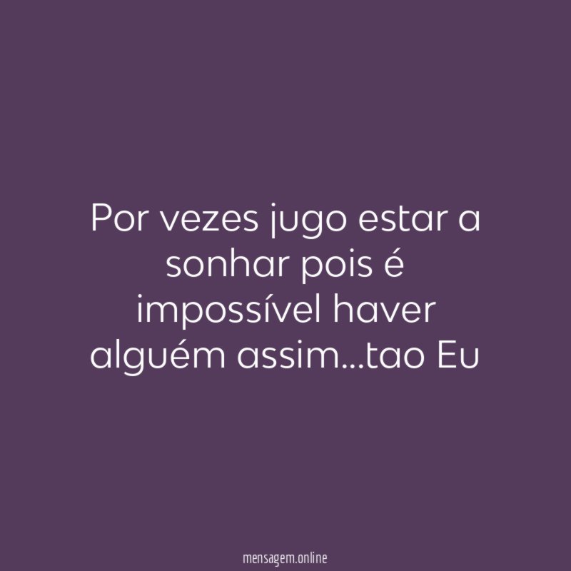 Por vezes jugo estar a sonhar pois é