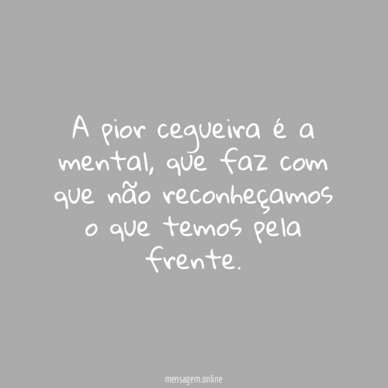 A pior cegueira é a mental
