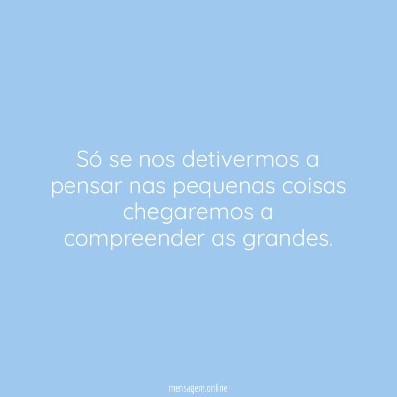Só se nos detivermos a pensar nas pequenas