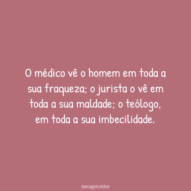 O médico vê o homem em toda a sua fraqueza