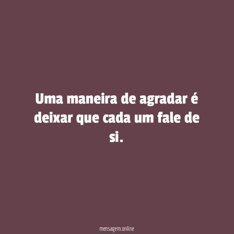 Uma maneira de agradar é deixar que cada um fale de si