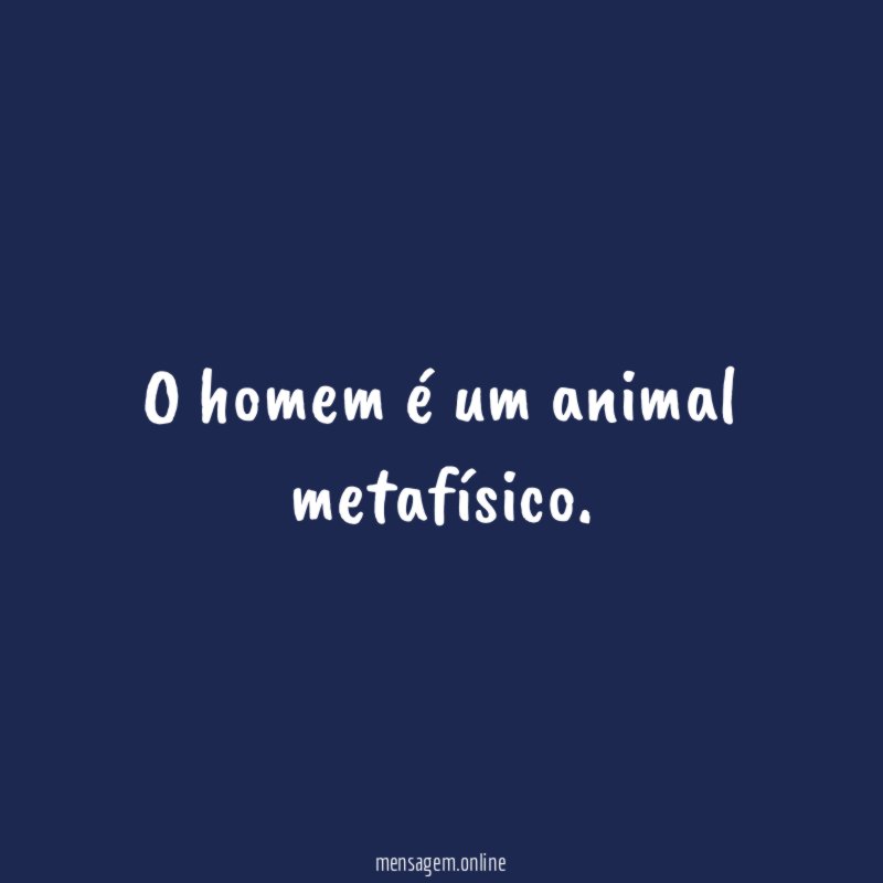 O homem é um animal metafísico