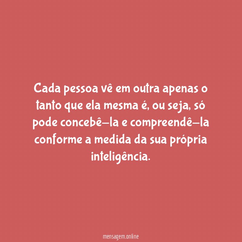 Cada pessoa vê em outra apenas o tanto que ela mesma é