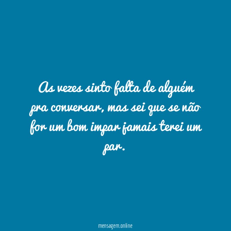 As vezes sinto falta de alguém pra conversar