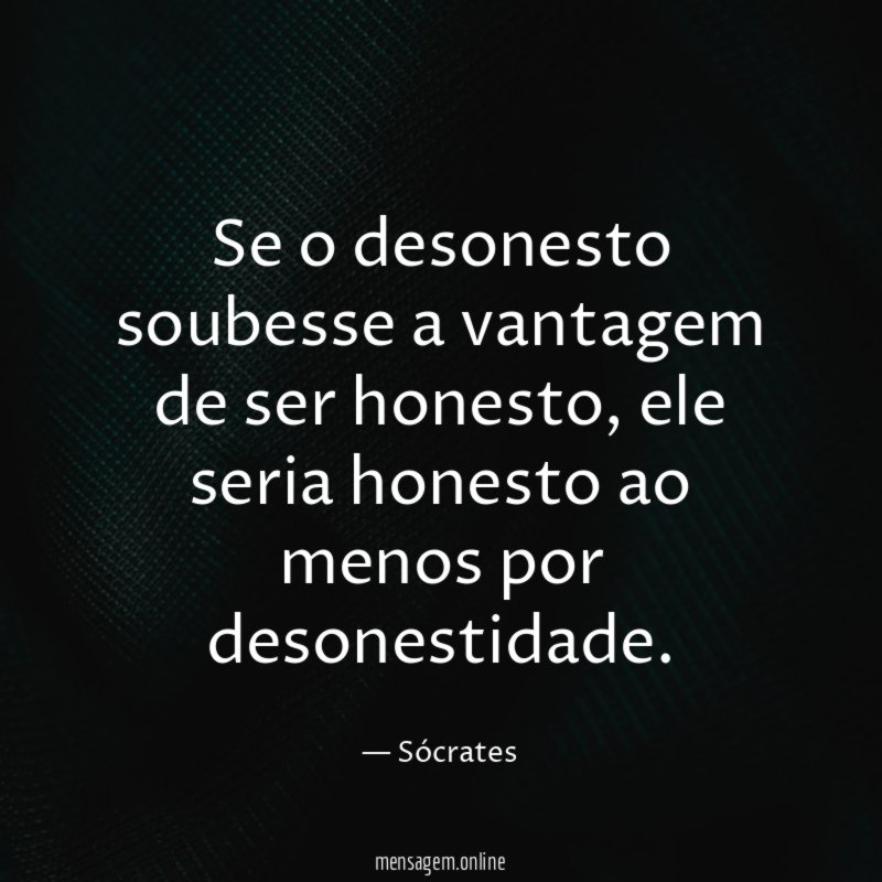 Se o desonesto soubesse a vantagem de ser honesto