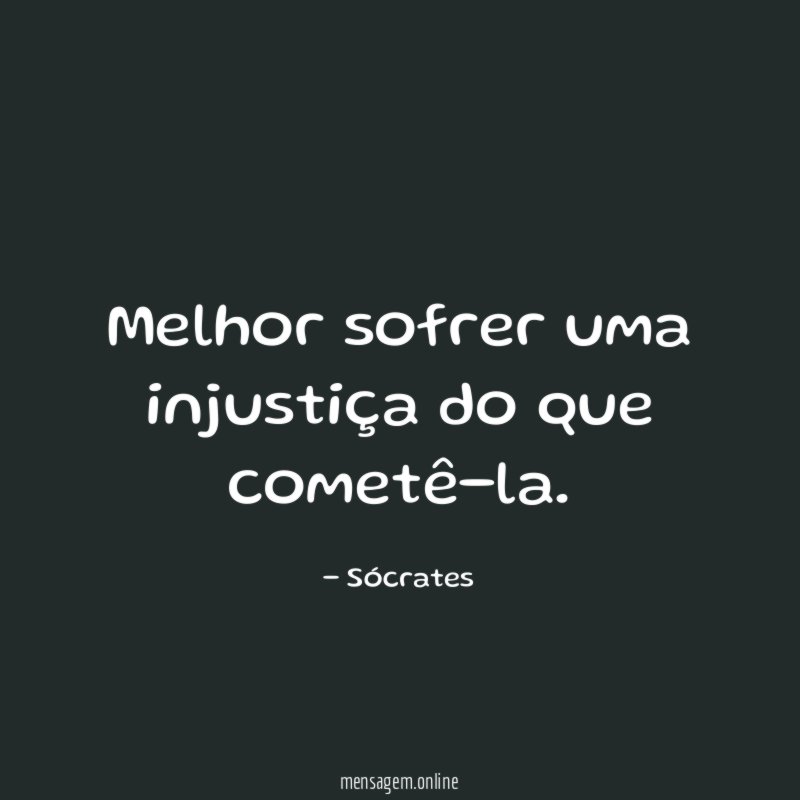 Melhor sofrer uma injustiça do que cometê-la