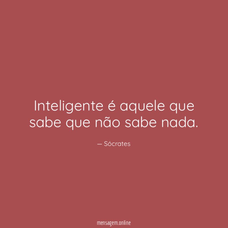 Inteligente é aquele que sabe que não sabe nada