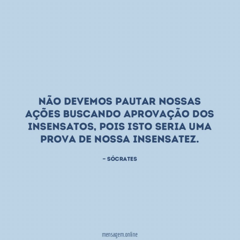 Não devemos pautar nossas ações buscando aprovação dos insensatos