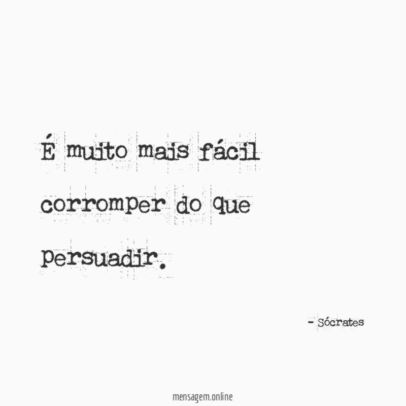 É muito mais fácil corromper do que persuadir