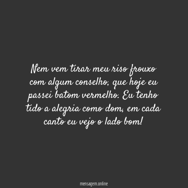Nem vem tirar meu riso frouxo com algum conselho