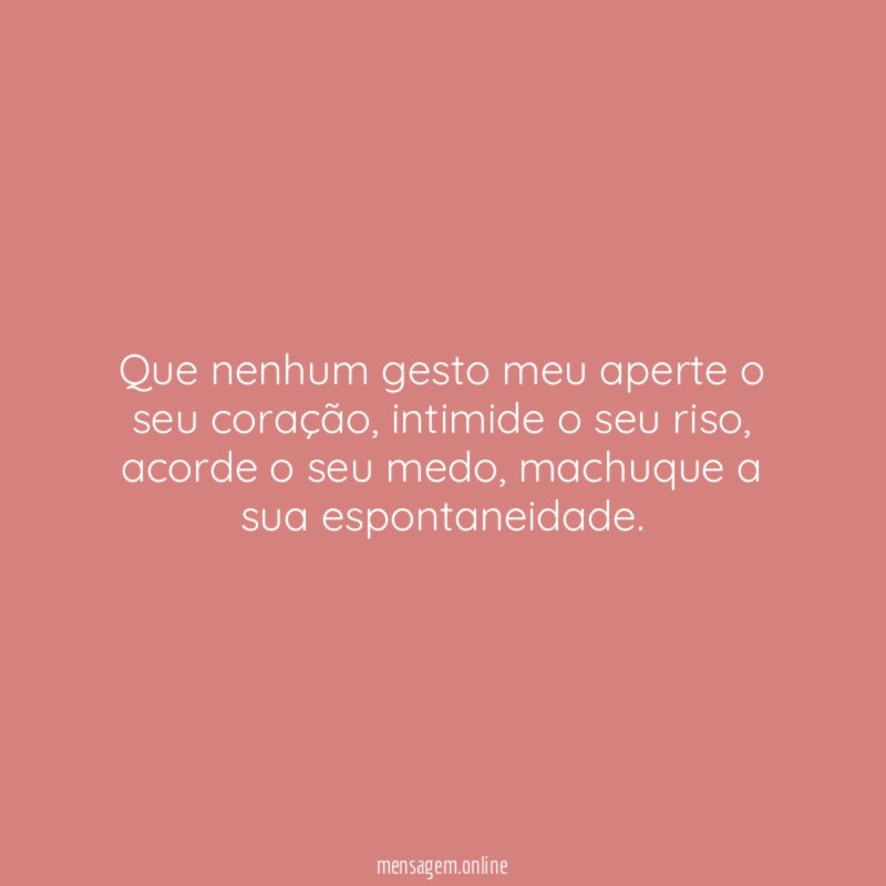 Que nenhum gesto meu aperte o seu coração