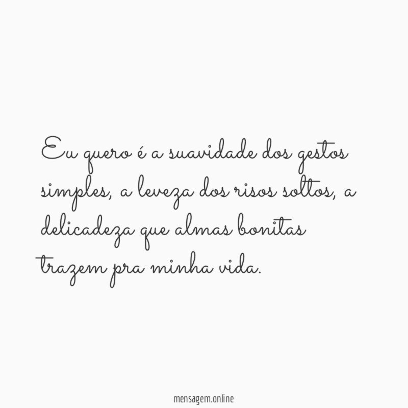 Eu quero é a suavidade dos gestos simples