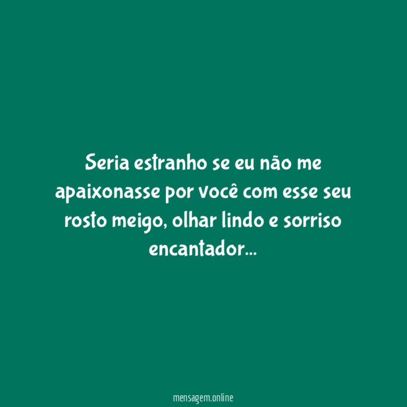 Seria estranho se eu não me apaixonasse por