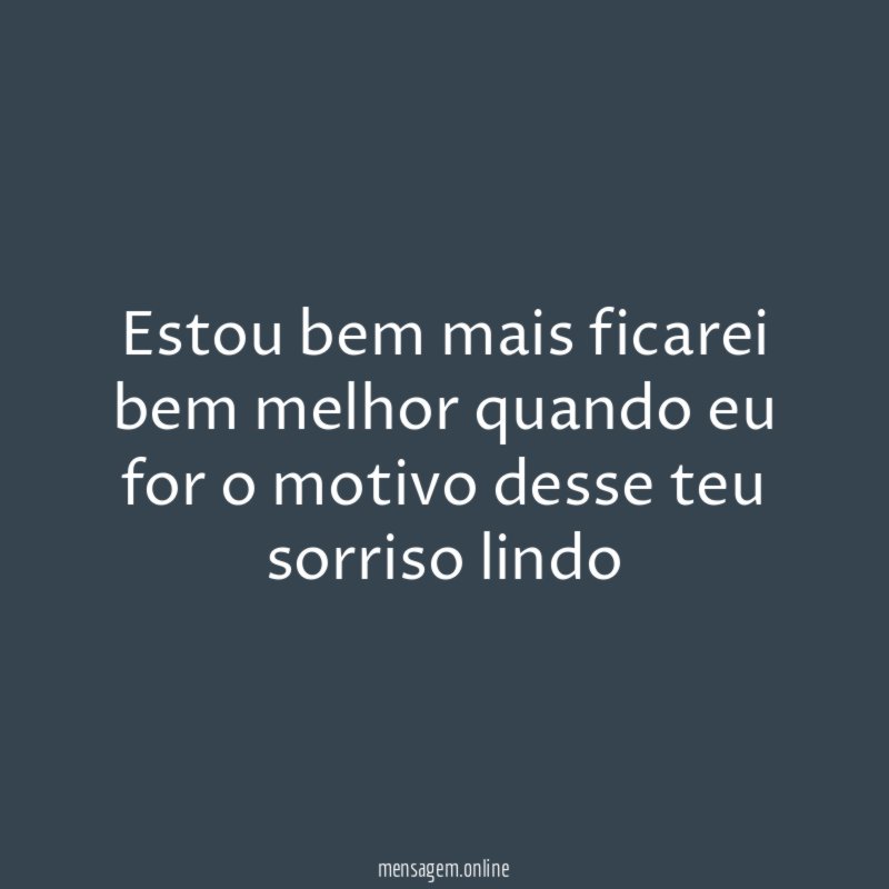 Estou bem mais ficarei bem melhor quando eu