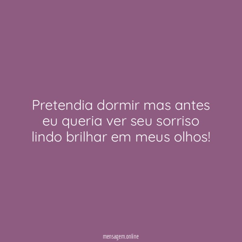 Pretendia dormir mas antes eu queria ver seu