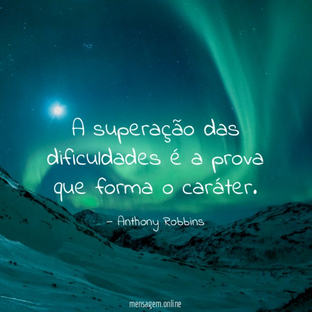 A superação das dificuldades é a prova que forma o caráter