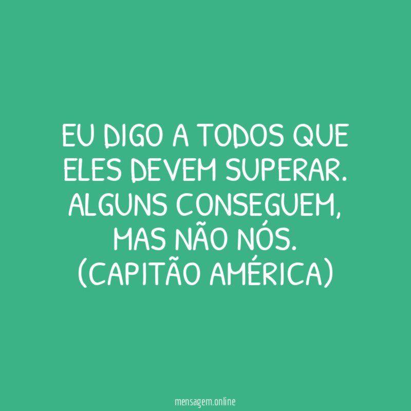 Eu digo a todos que eles devem superar