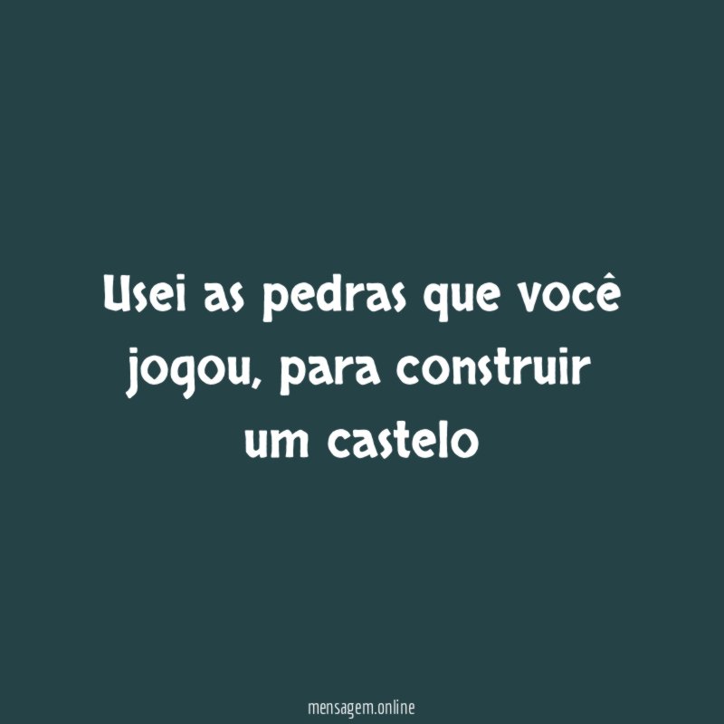 Usei as pedras que você jogou