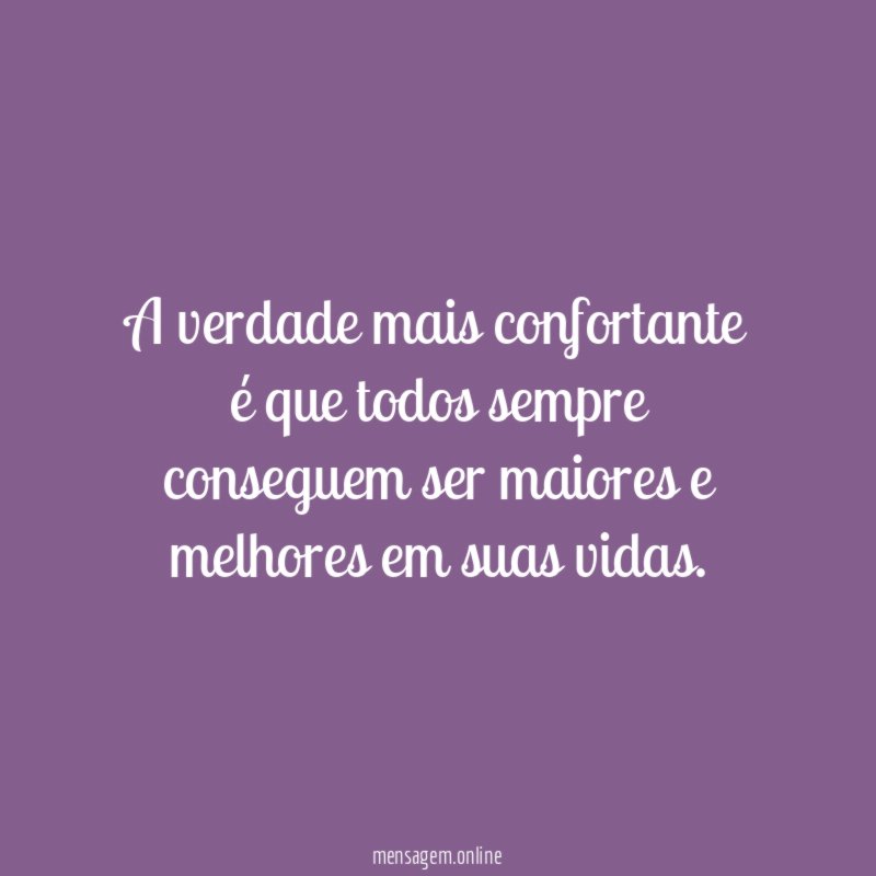 A verdade mais confortante é que todos sempre