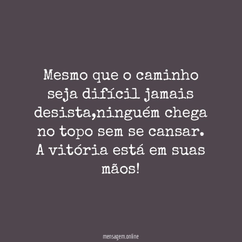 Mesmo que o caminho seja difícil jamais desista