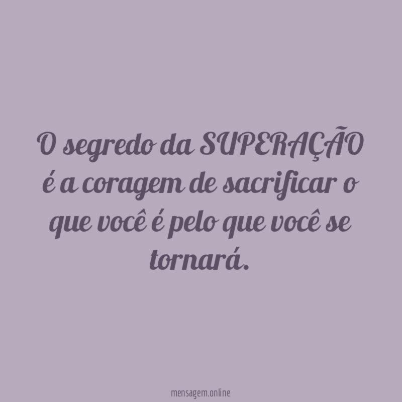 O segredo da SUPERAÇÃO é a coragem de