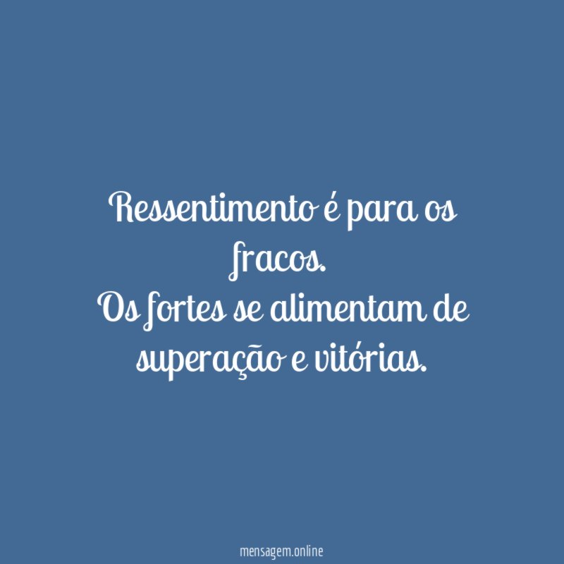 Ressentimento é para os fracos
