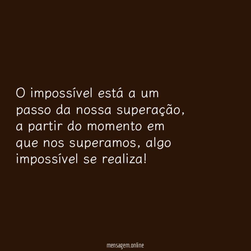 O impossível está a um passo da nossa superação