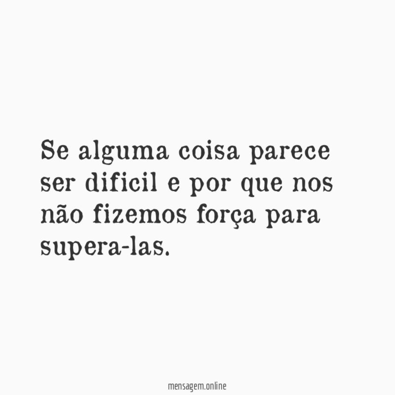 Se alguma coisa parece ser dificil e por