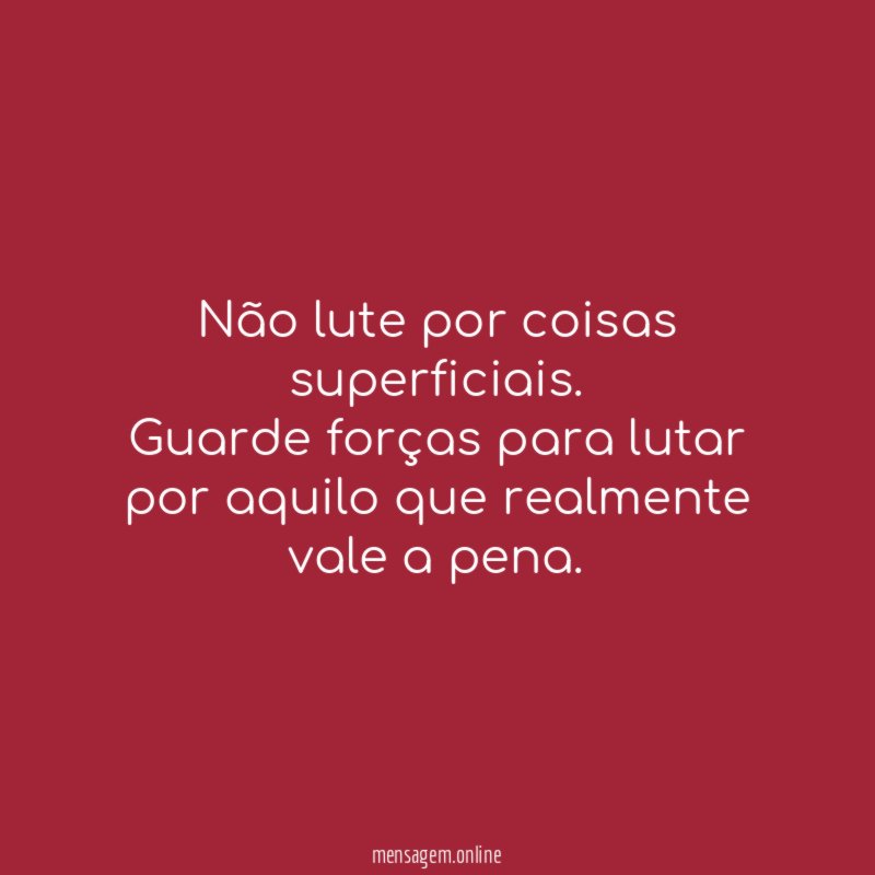 Não lute por coisas superficiais