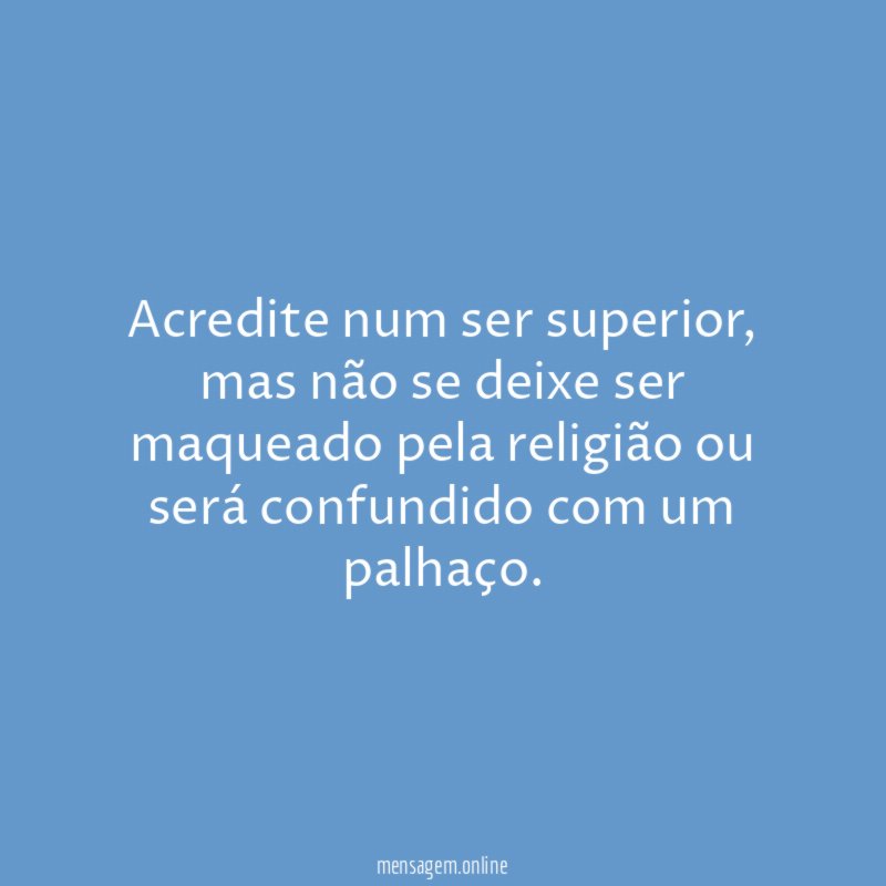 Acredite num ser superior