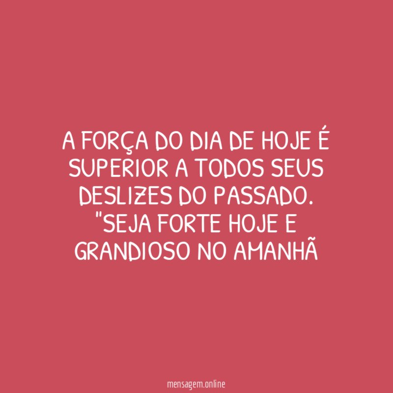 A força do dia de hoje é superior