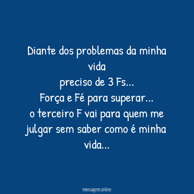 Diante dos problemas da minha vida preciso de 3 Fs