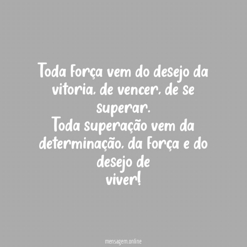 Toda força vem do desejo da vitoria