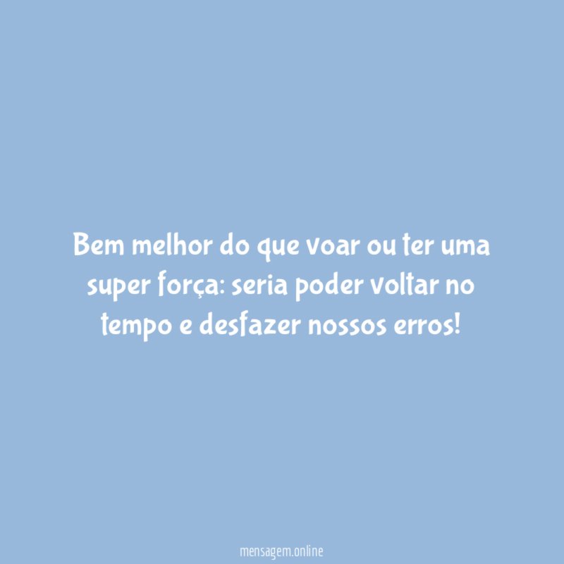 Bem melhor do que voar ou ter uma super força