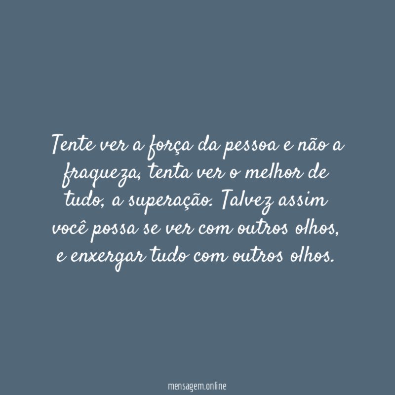 Tente ver a força da pessoa e não a fraqueza