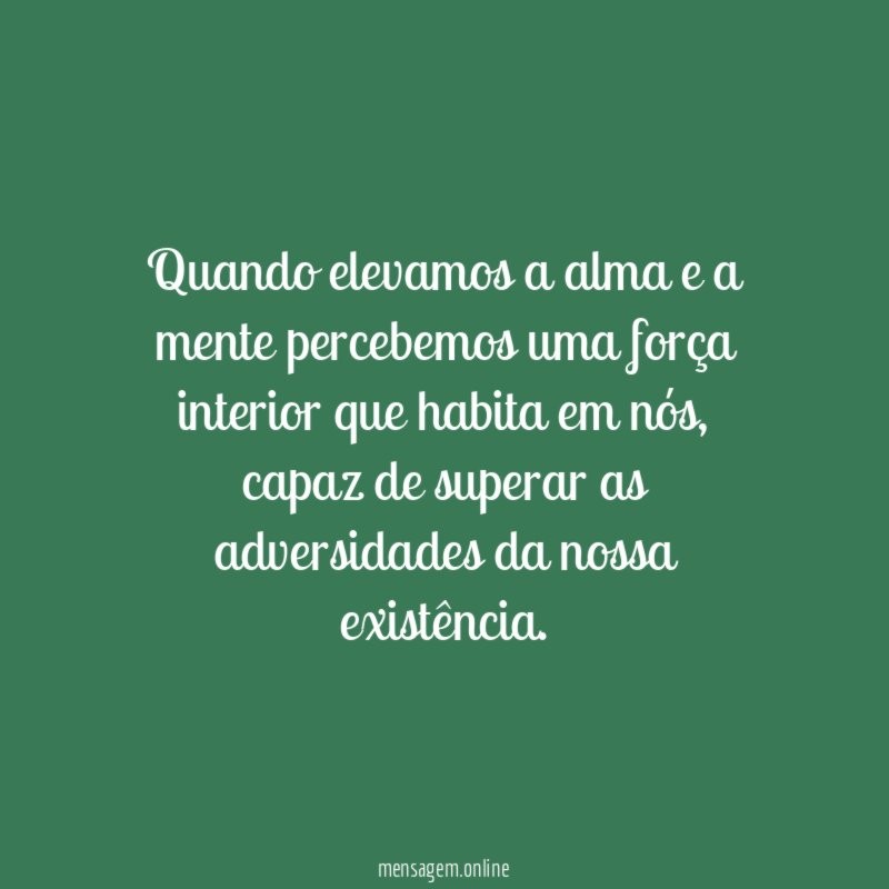 Quando elevamos a alma e a mente percebemos