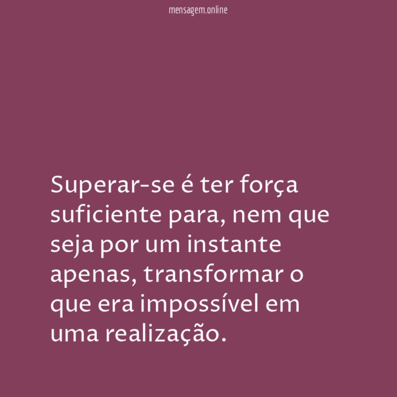 Superar-se é ter força suficiente para