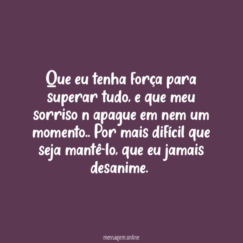 Que eu tenha força para superar tudo