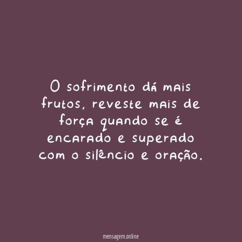 O sofrimento dá mais frutos