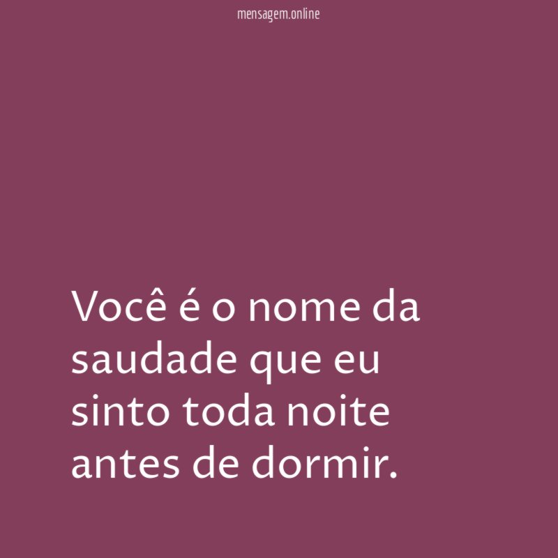 Você é o nome da saudade que eu