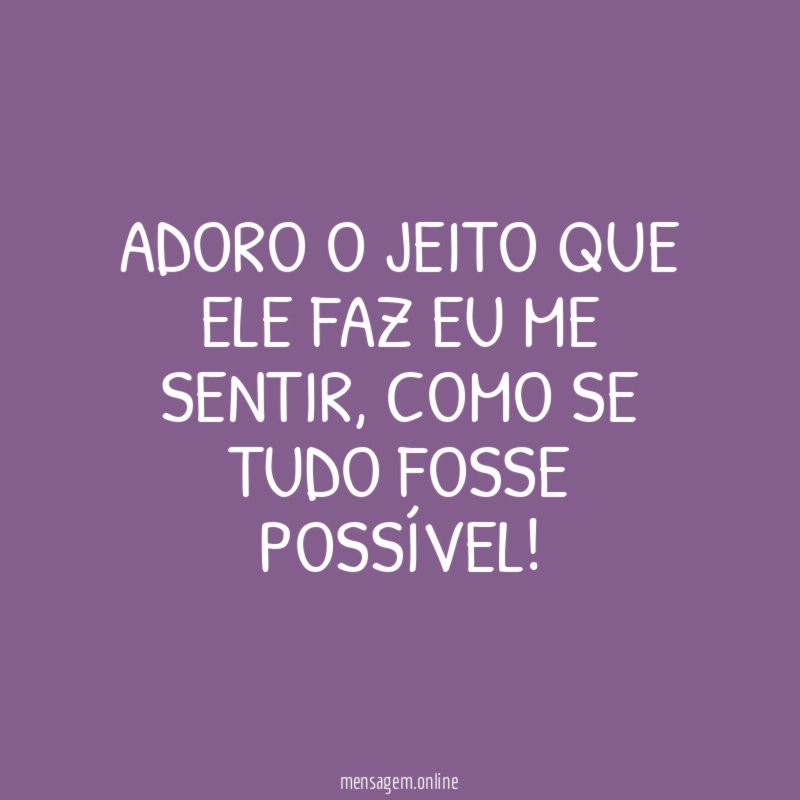 Adoro o jeito que ele faz eu me sentir