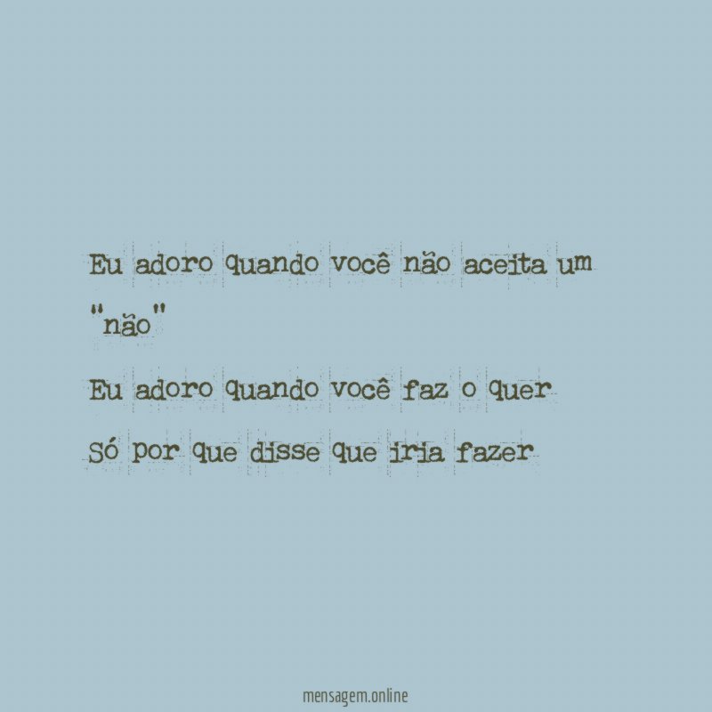 Eu adoro quando você não aceita um “não” Eu