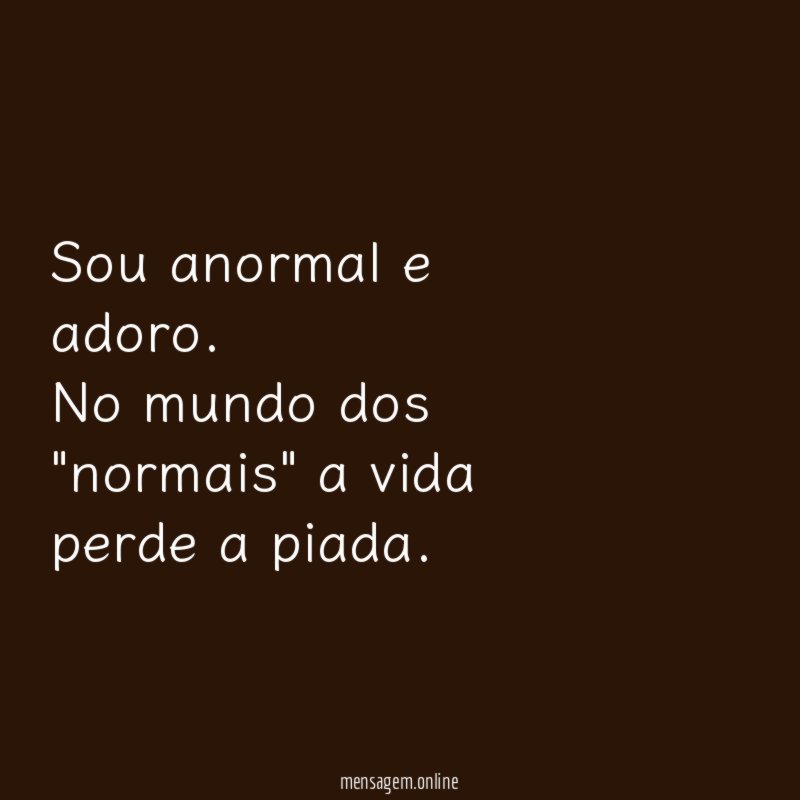 Sou anormal e adoro