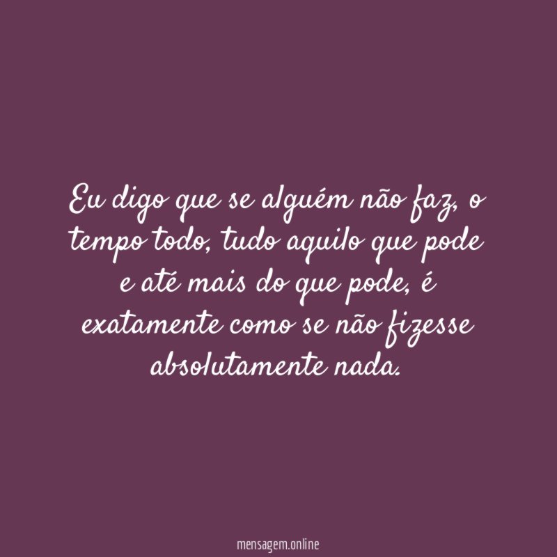 Eu digo que se alguém não faz