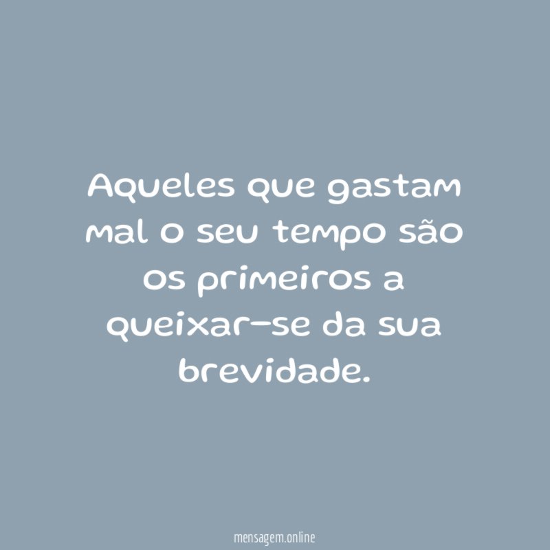 Aqueles que gastam mal o seu tempo são