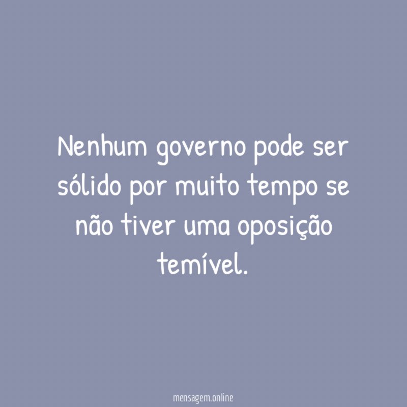 Nenhum governo pode ser sólido por muito tempo