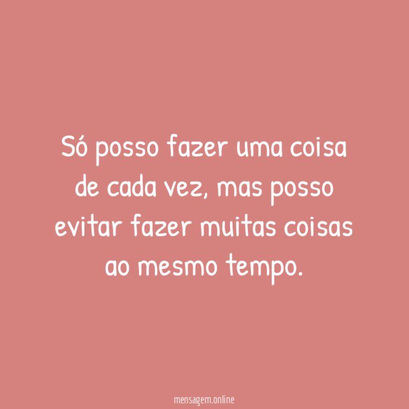 Só posso fazer uma coisa de cada vez