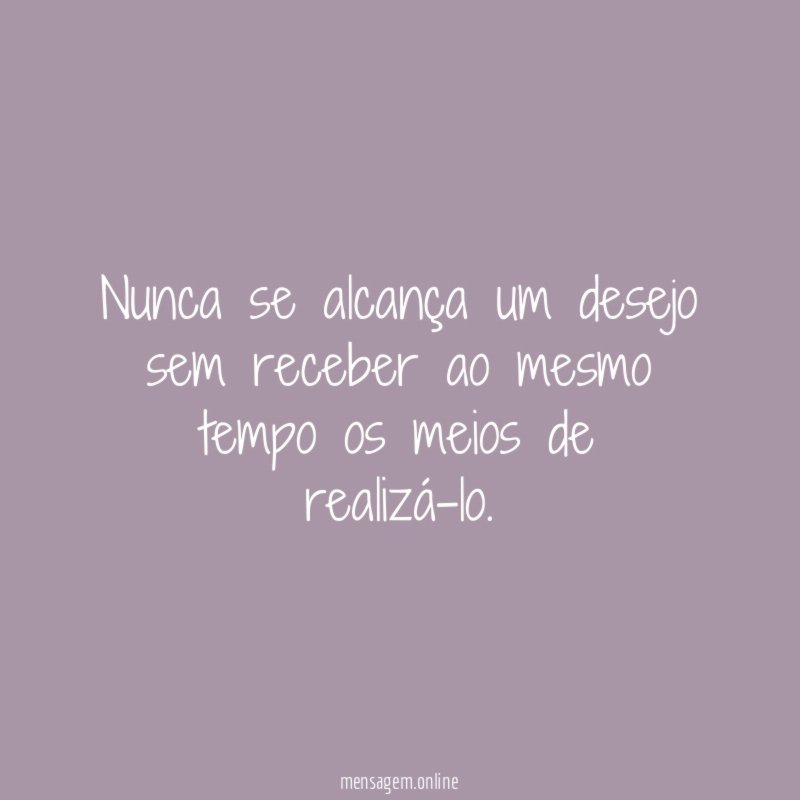 Nunca se alcança um desejo sem receber ao