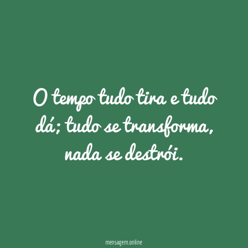 O tempo tudo tira e tudo dá