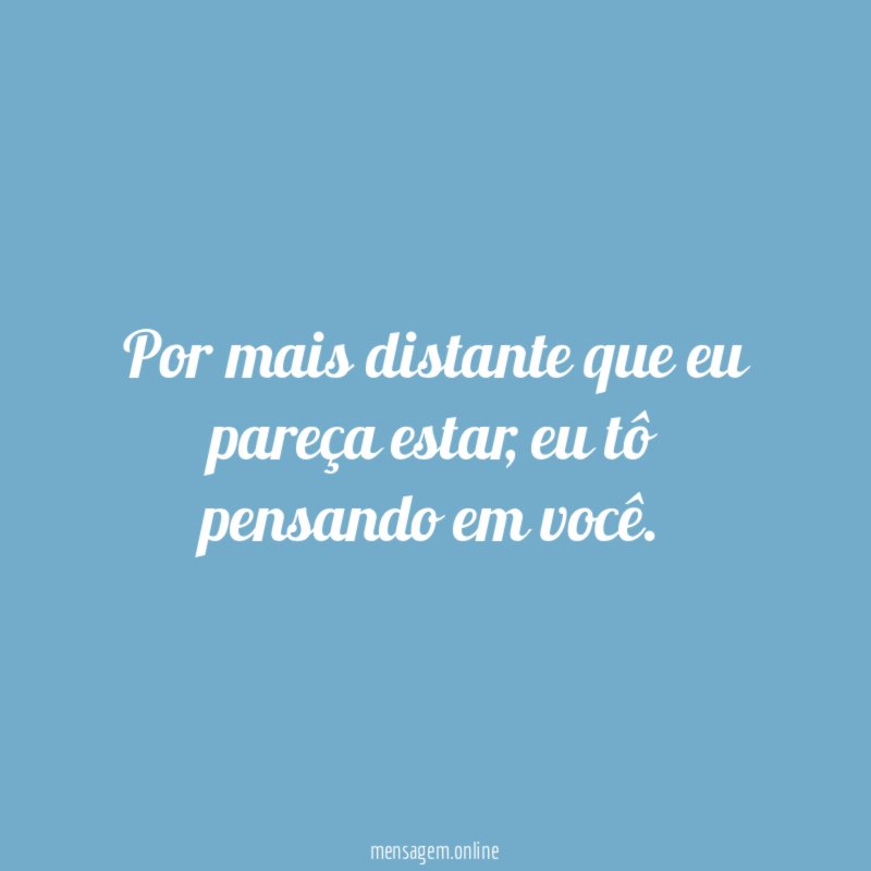 Por mais distante que eu pareça estar